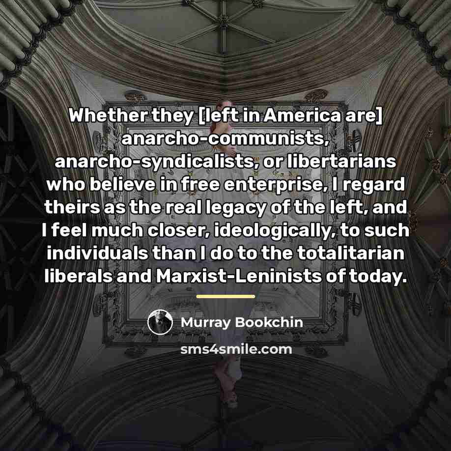 “Whether they [left in America are] anarcho-communists, anarcho-syndicalists, or libertarians…” quote by Murray Bookchin