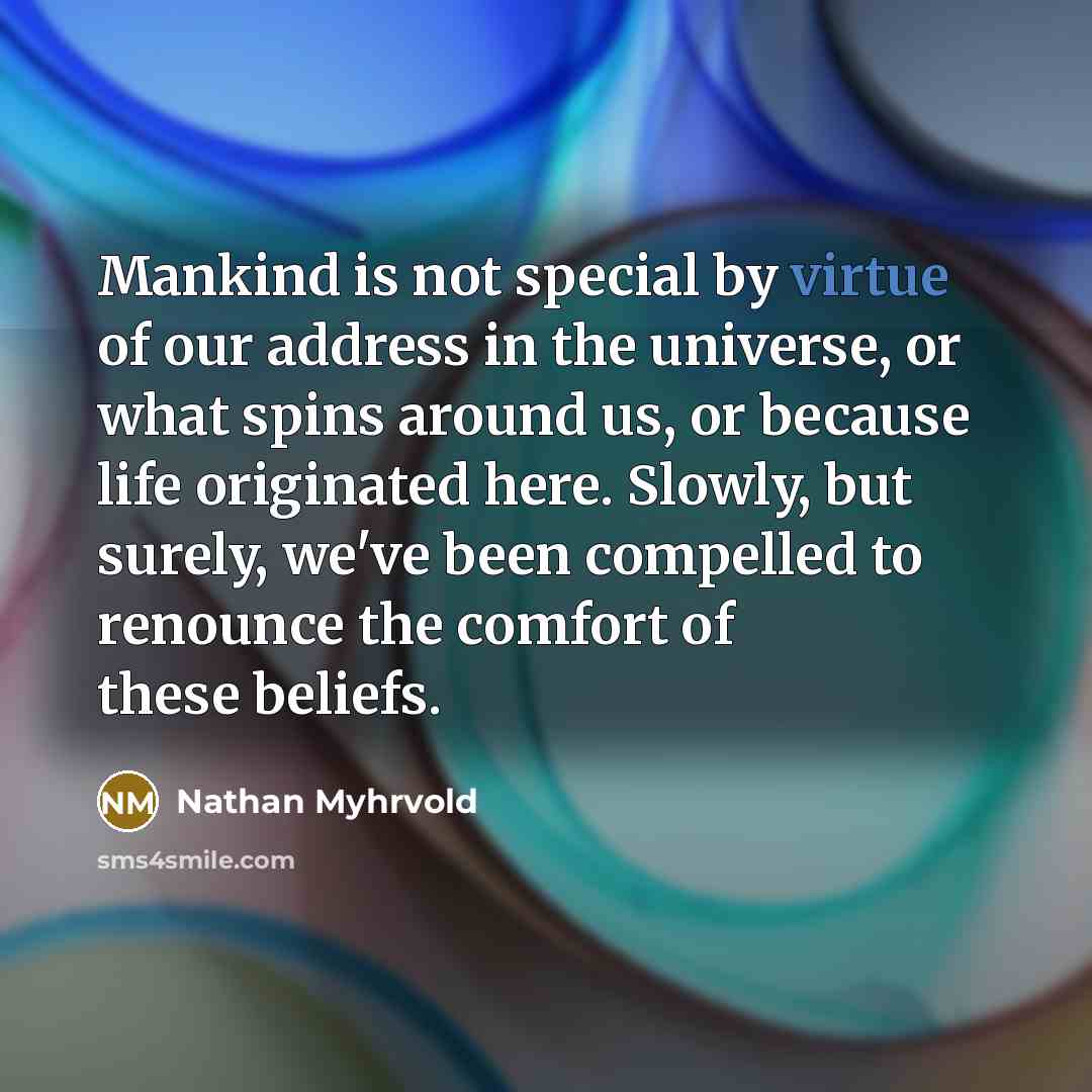 “Mankind is not special by virtue of our address in…” quote by Nathan Myhrvold