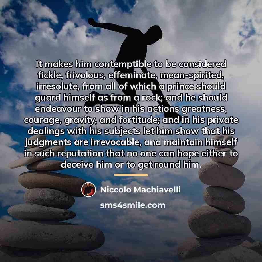 “It makes him contemptible to be considered fickle, frivolous, effeminate,…” quote by Niccolo Machiavelli