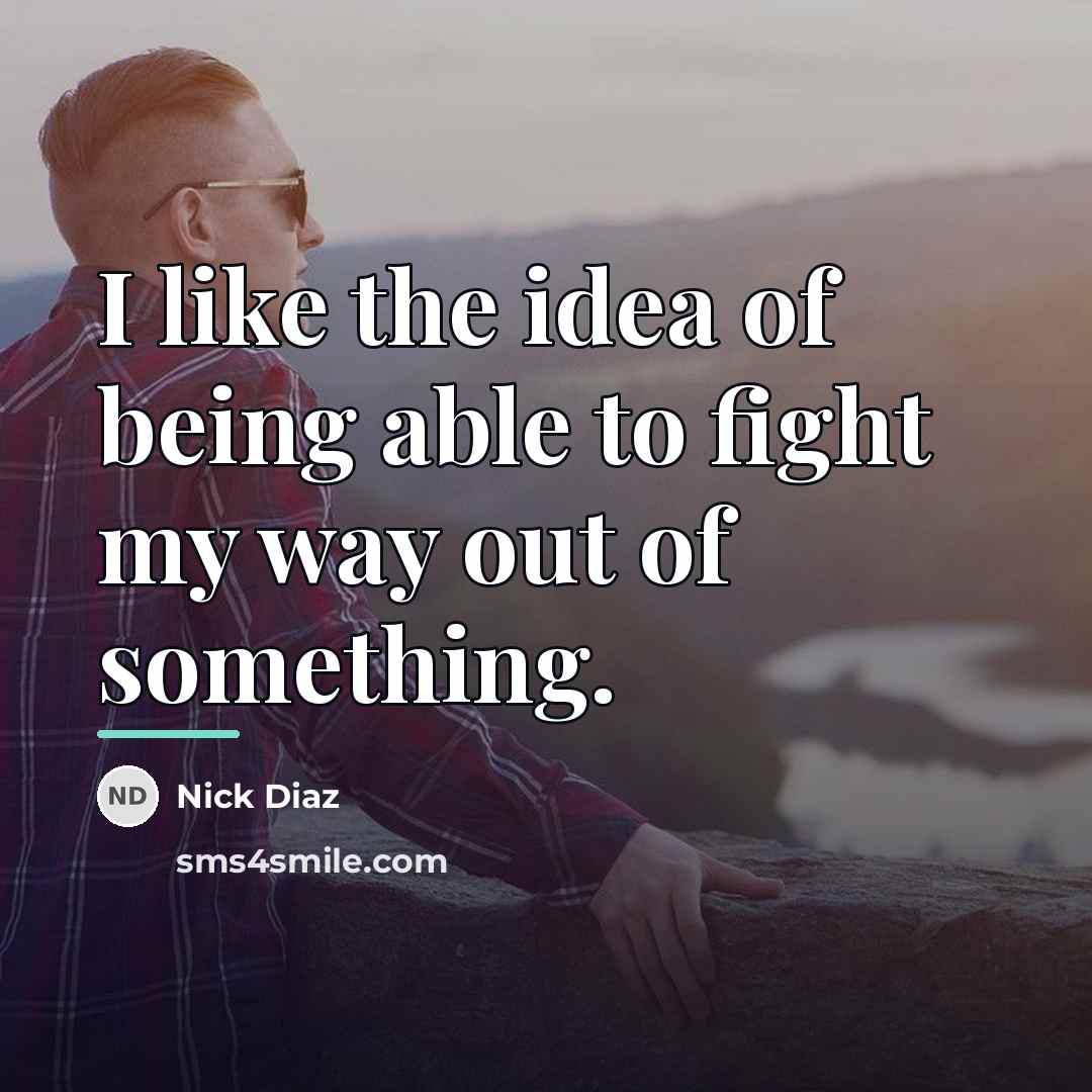“I like the idea of being able to fight my…” quote by Nick Diaz