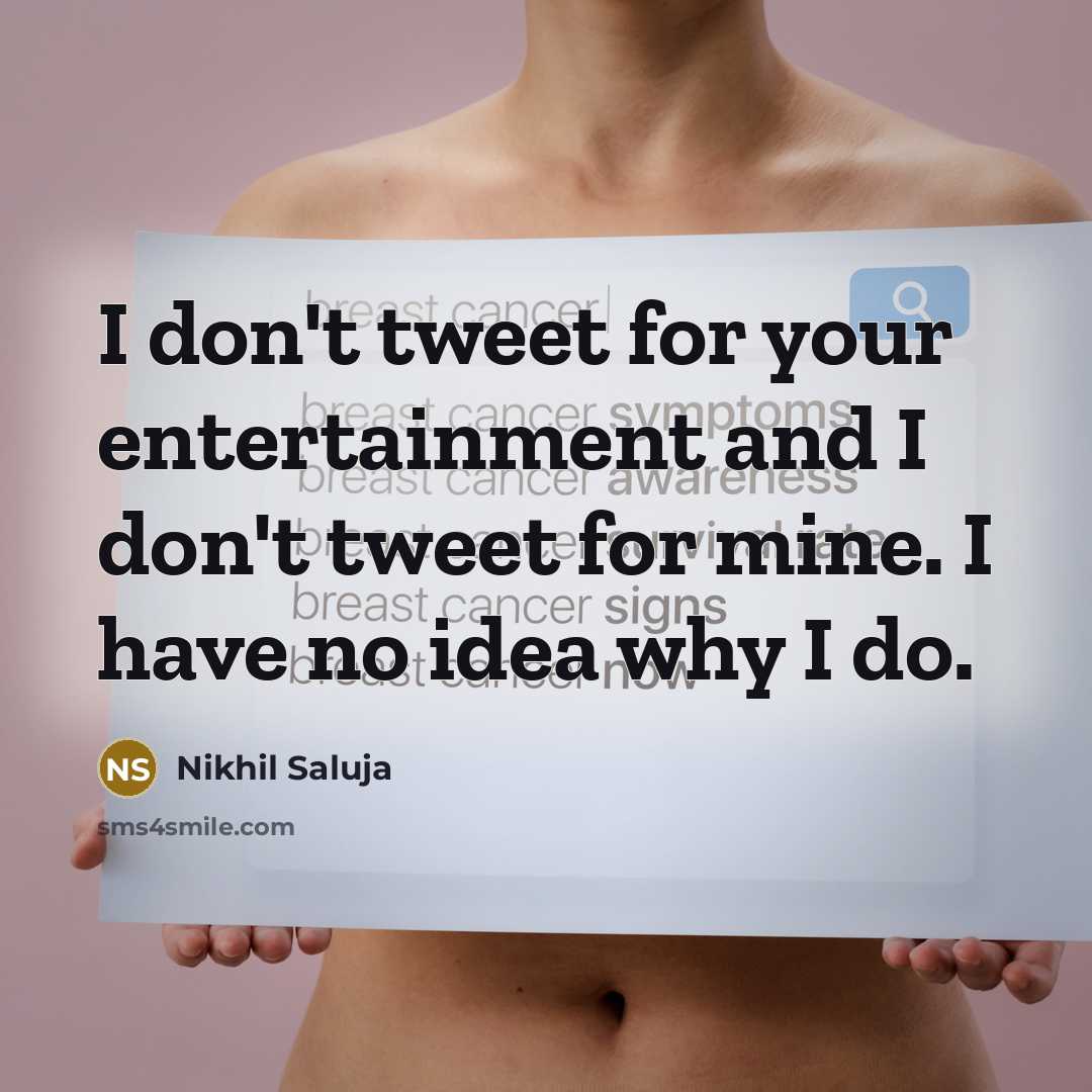 “I don't tweet for your entertainment and I don't tweet…” quote by Nikhil Saluja