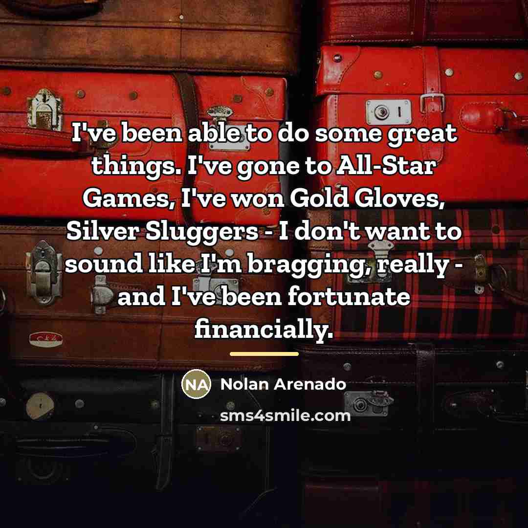“I've been able to do some great things. I've gone…” quote by Nolan Arenado