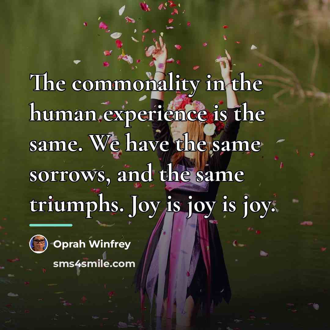 “The commonality in the human experience is the same. We…” quote by Oprah Winfrey