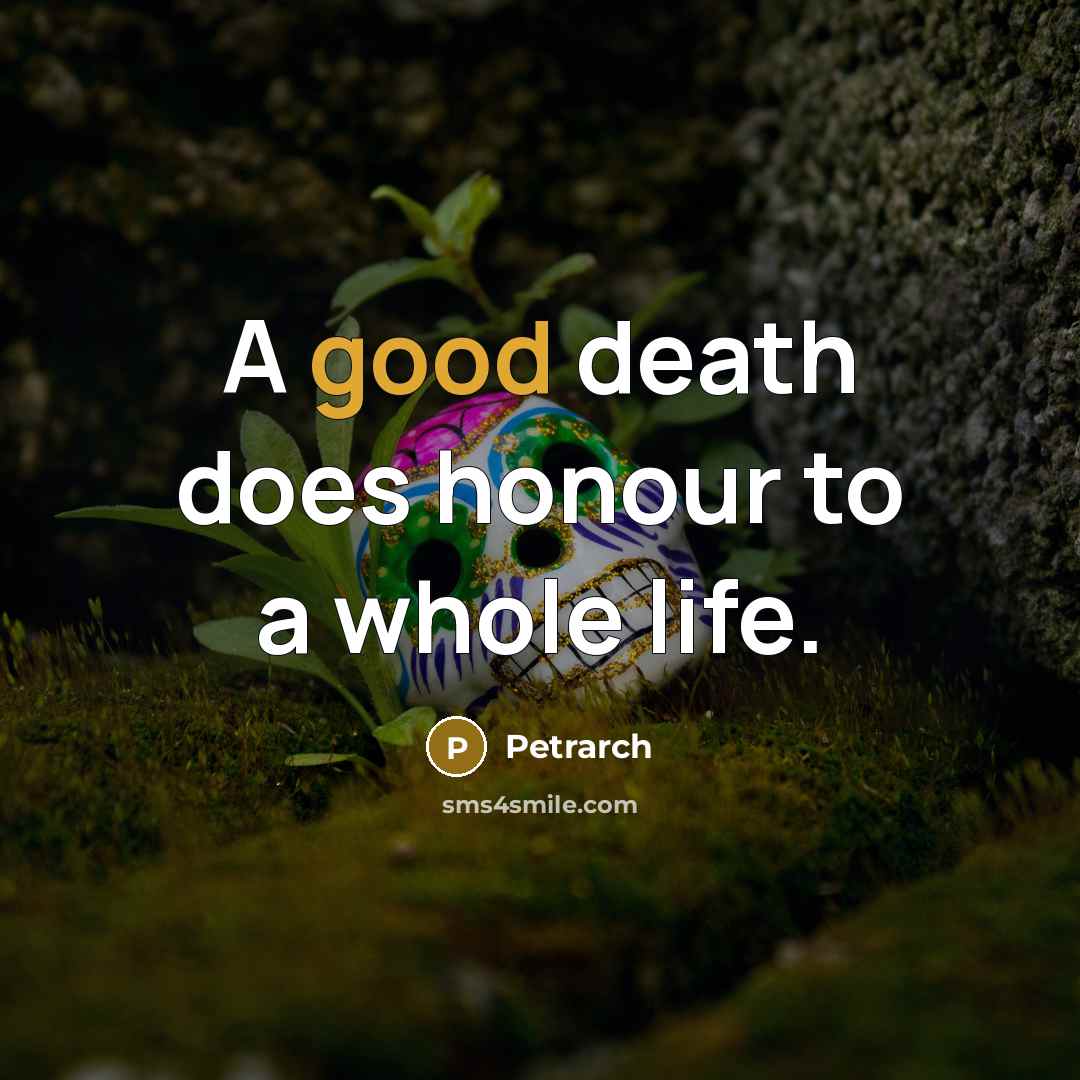 “A good death does honour to a whole life.…” quote by Petrarch