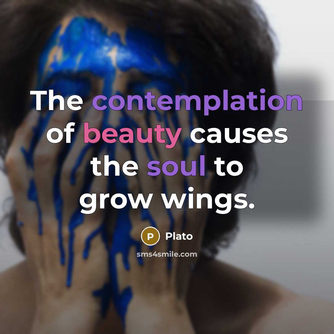 “The contemplation of beauty causes the soul to grow wings.…” quote by Plato