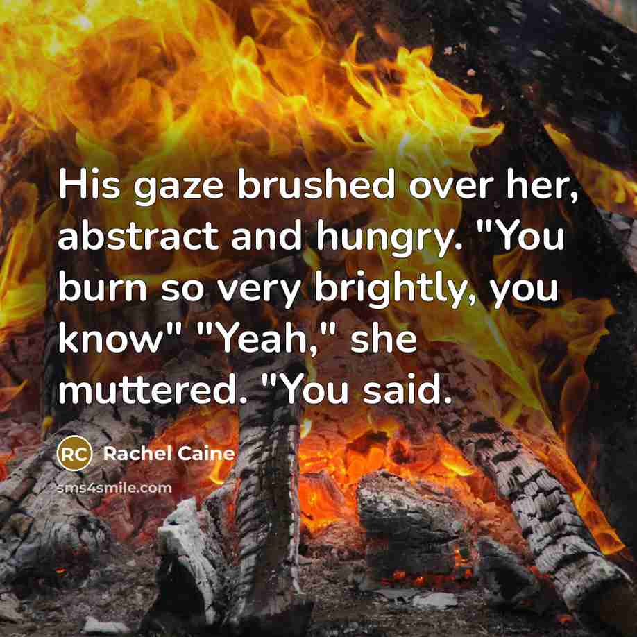 “His gaze brushed over her, abstract and hungry. "You burn…” quote by Rachel Caine