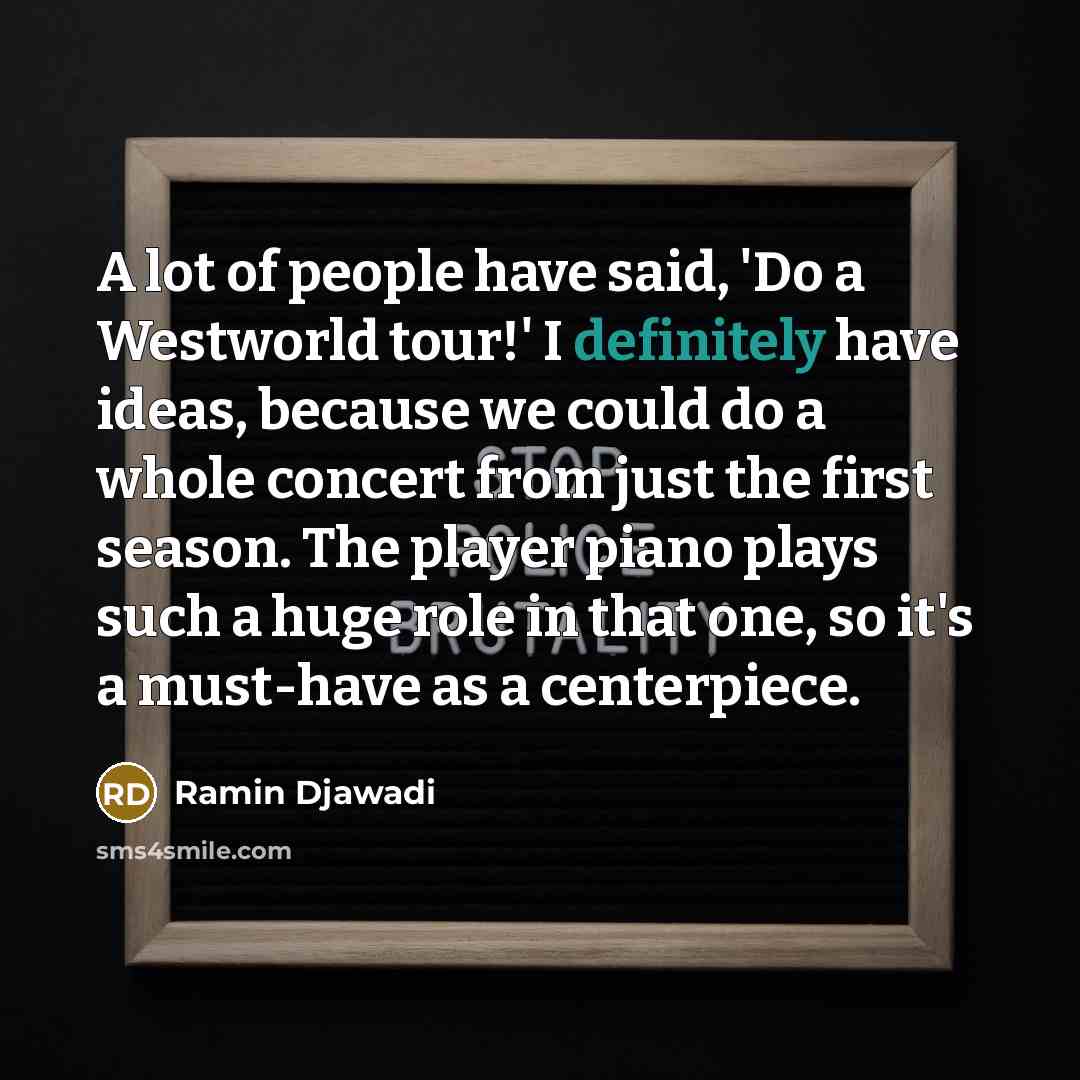 “A lot of people have said, 'Do a Westworld tour!'…” quote by Ramin Djawadi