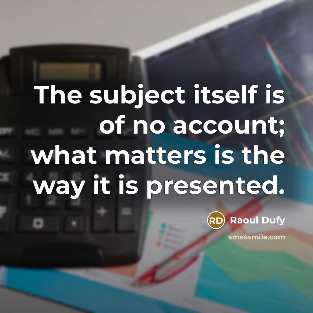 “The subject itself is of no account; what matters is…” quote by Raoul Dufy