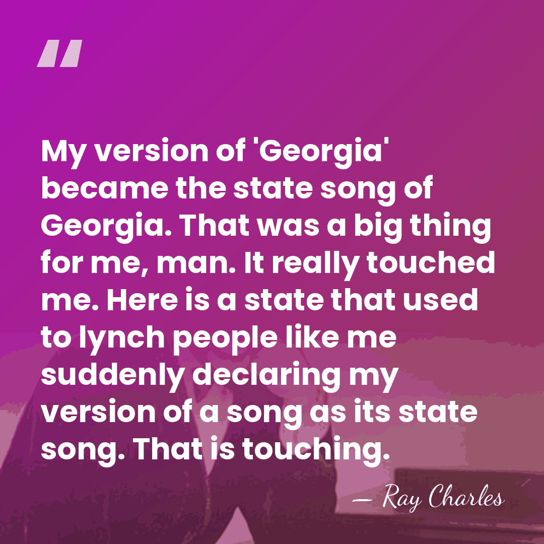 My version of 'Georgia' became the state song of Georgia. That was&hellip; - Ray Charles