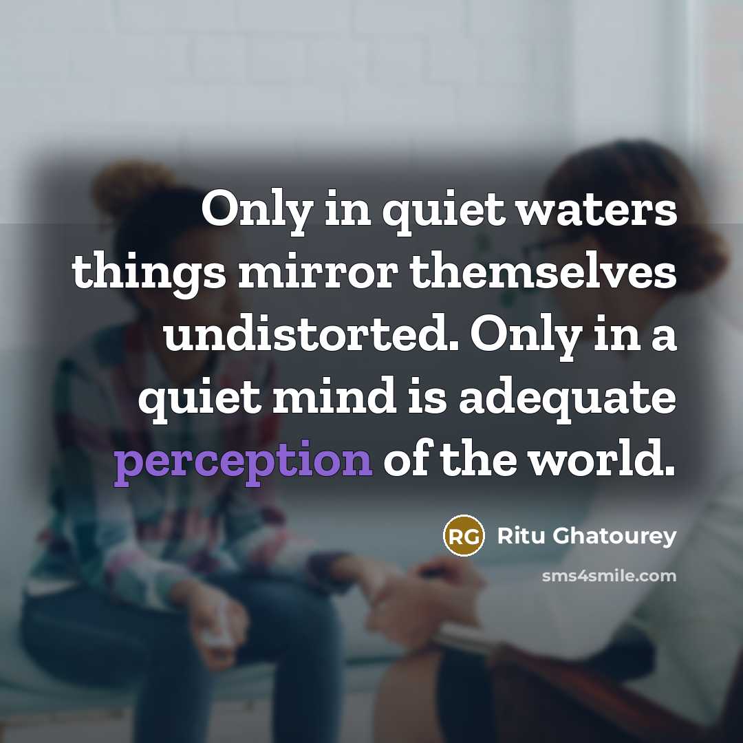 “Only in quiet waters things mirror themselves undistorted. Only in…” quote by Ritu Ghatourey