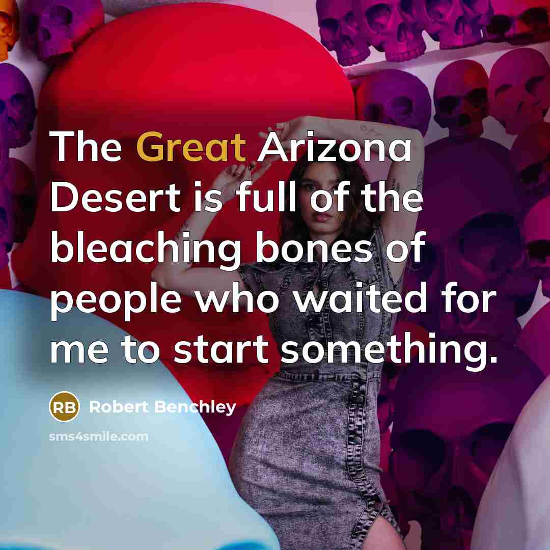 “The Great Arizona Desert is full of the bleaching bones…” quote by Robert Benchley