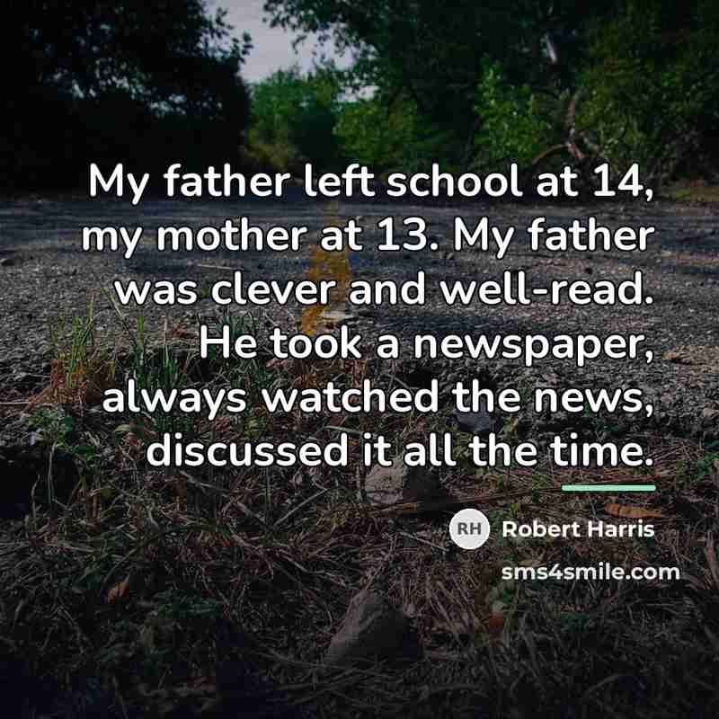 “My father left school at 14, my mother at 13.…” quote by Robert Harris