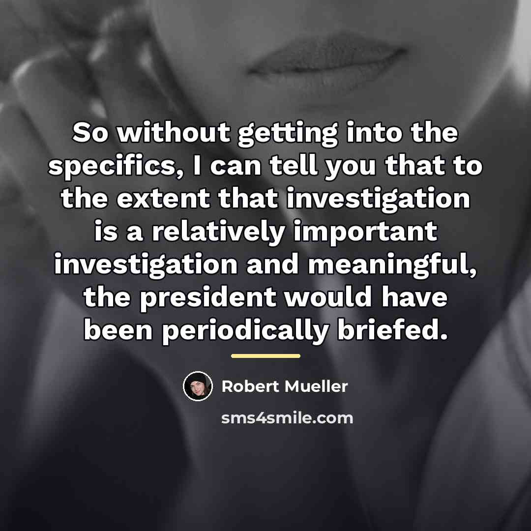 “So without getting into the specifics, I can tell you…” quote by Robert Mueller