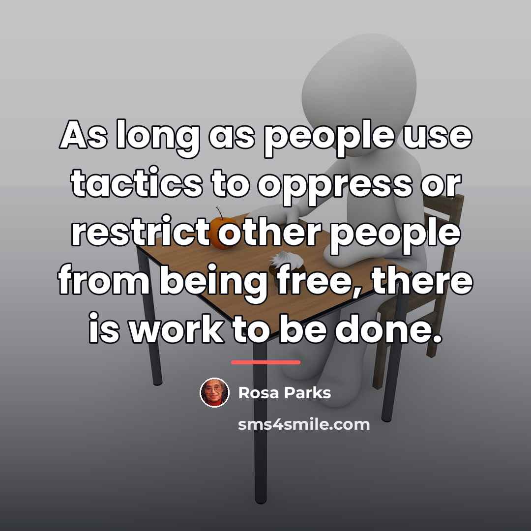 “As long as people use tactics to oppress or restrict…” quote by Rosa Parks