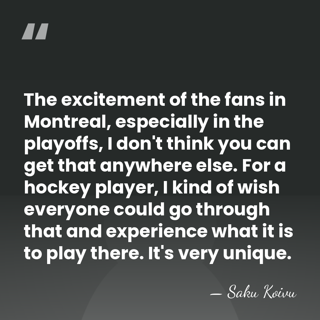 The excitement of the fans in Montreal, especially in the playoffs, I&hellip; - Saku Koivu