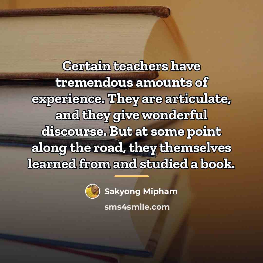 “Certain teachers have tremendous amounts of experience. They are articulate,…” quote by Sakyong Mipham