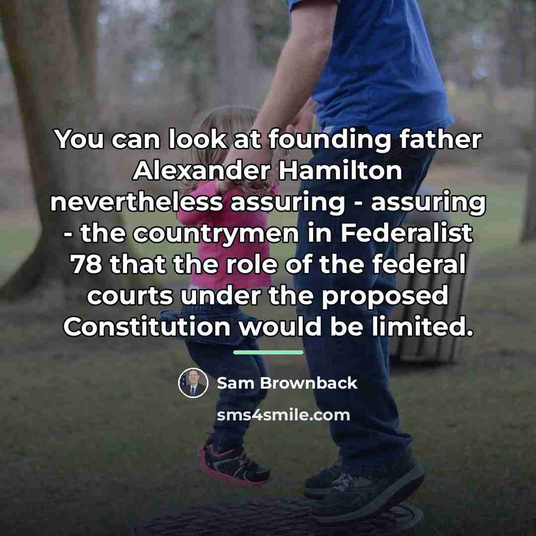 “You can look at founding father Alexander Hamilton nevertheless assuring…” quote by Sam Brownback