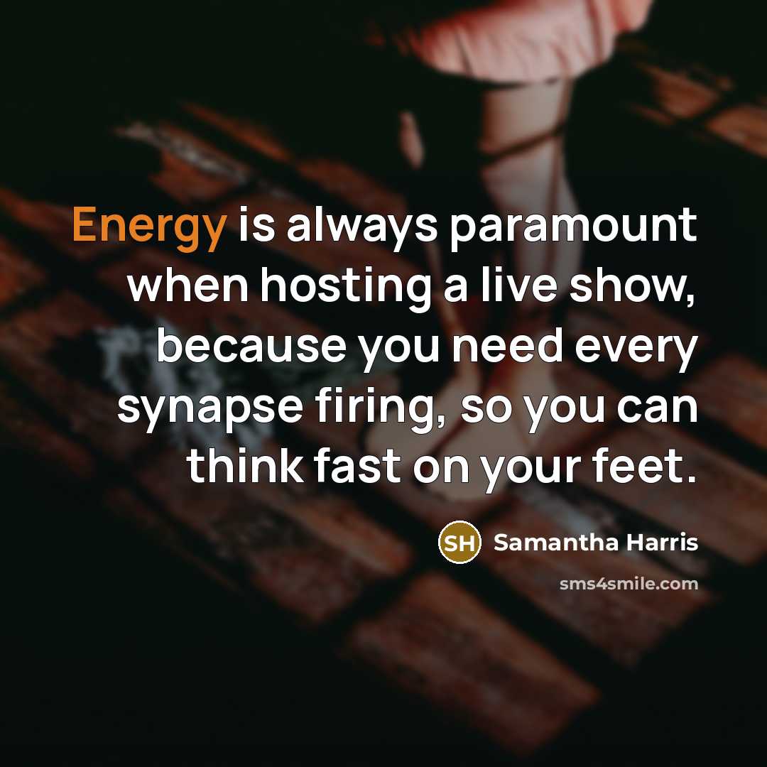“Energy is always paramount when hosting a live show, because…” quote by Samantha Harris