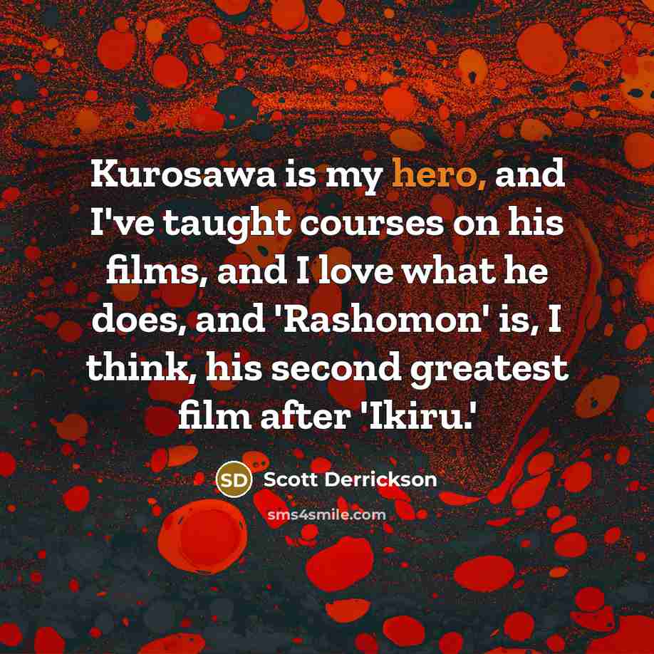 “Kurosawa is my hero, and I've taught courses on his…” quote by Scott Derrickson
