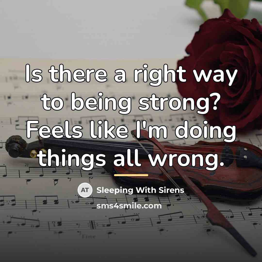 “Is there a right way to being strong? Feels like…” quote by Sleeping With Sirens