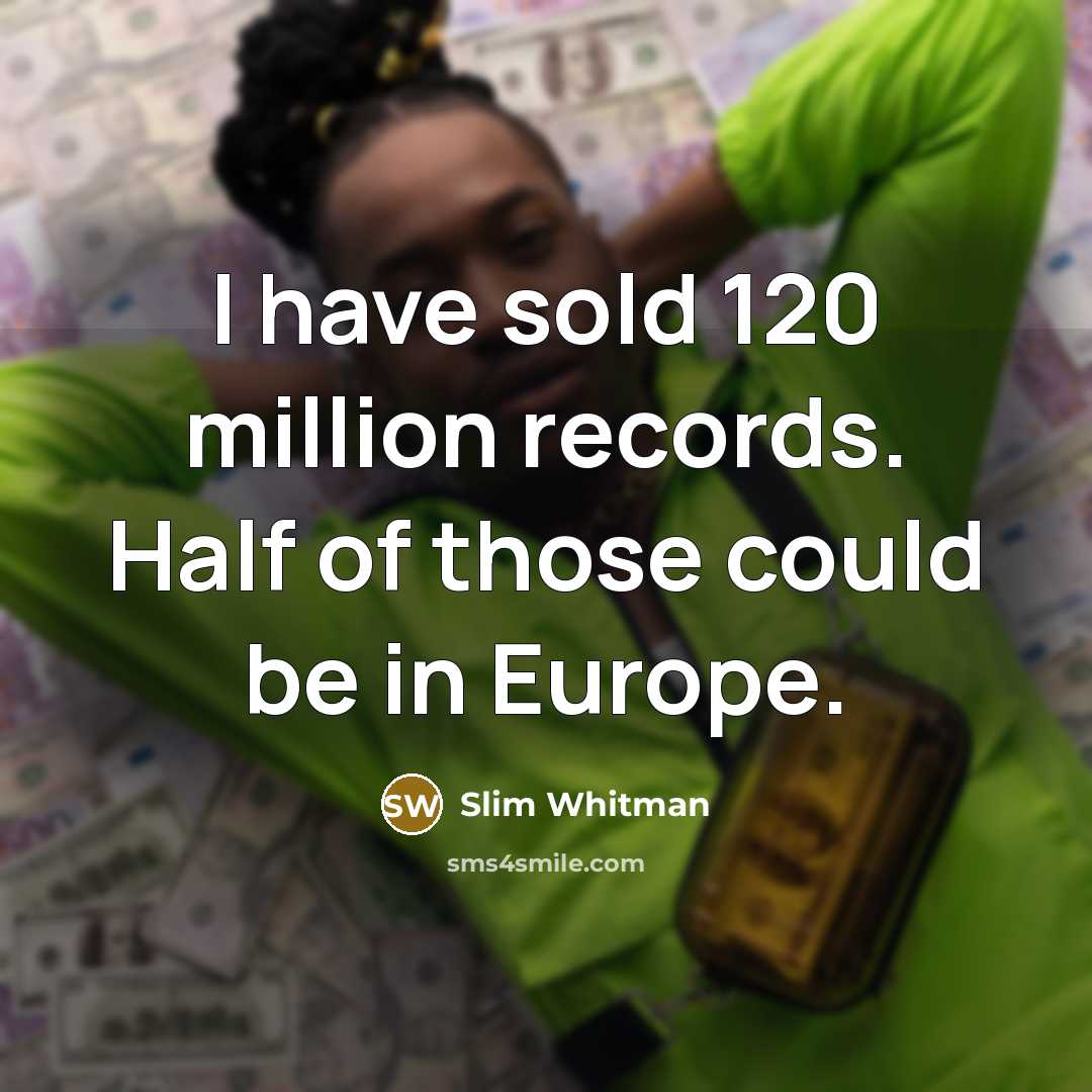 “I have sold 120 million records. Half of those could…” quote by Slim Whitman