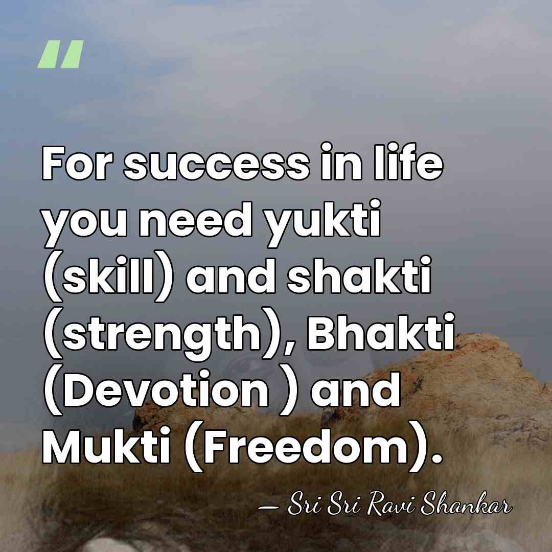For success in life you need yukti (skill) and shakti (strength), Bhakti&hellip; - Sri Sri Ravi Shankar