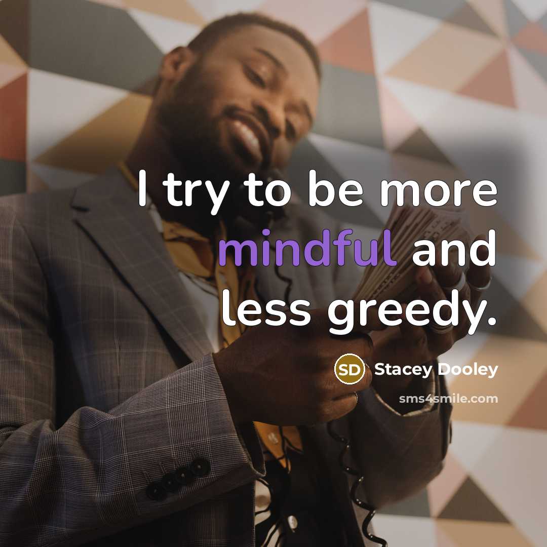 “I try to be more mindful and less greedy.…” quote by Stacey Dooley