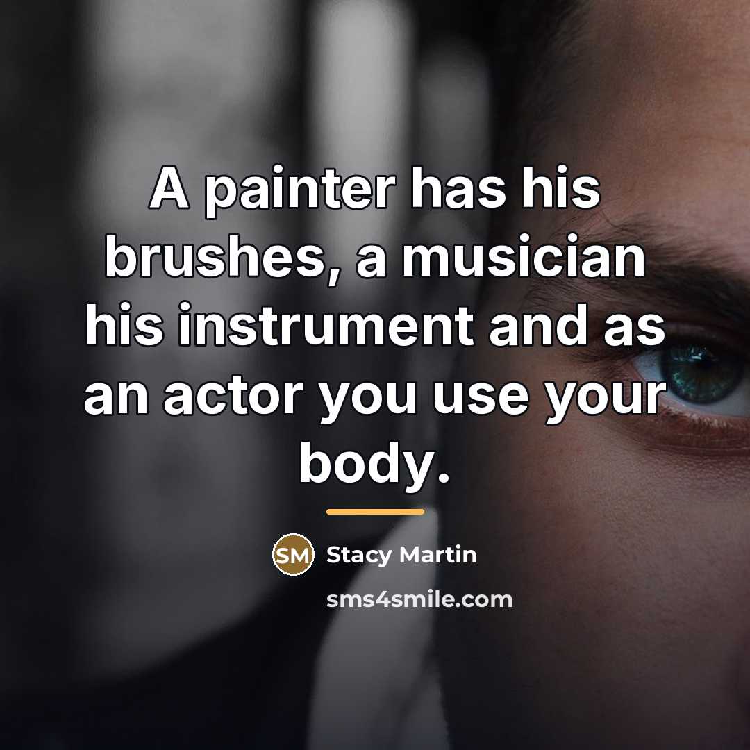 “A painter has his brushes, a musician his instrument and…” quote by Stacy Martin