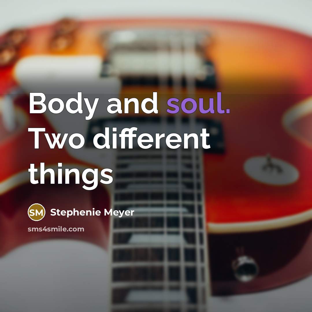 “Body and soul. Two different things…” quote by Stephenie Meyer