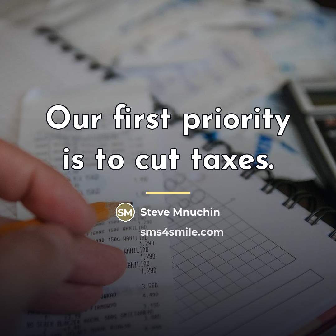 “Our first priority is to cut taxes.…” quote by Steve Mnuchin