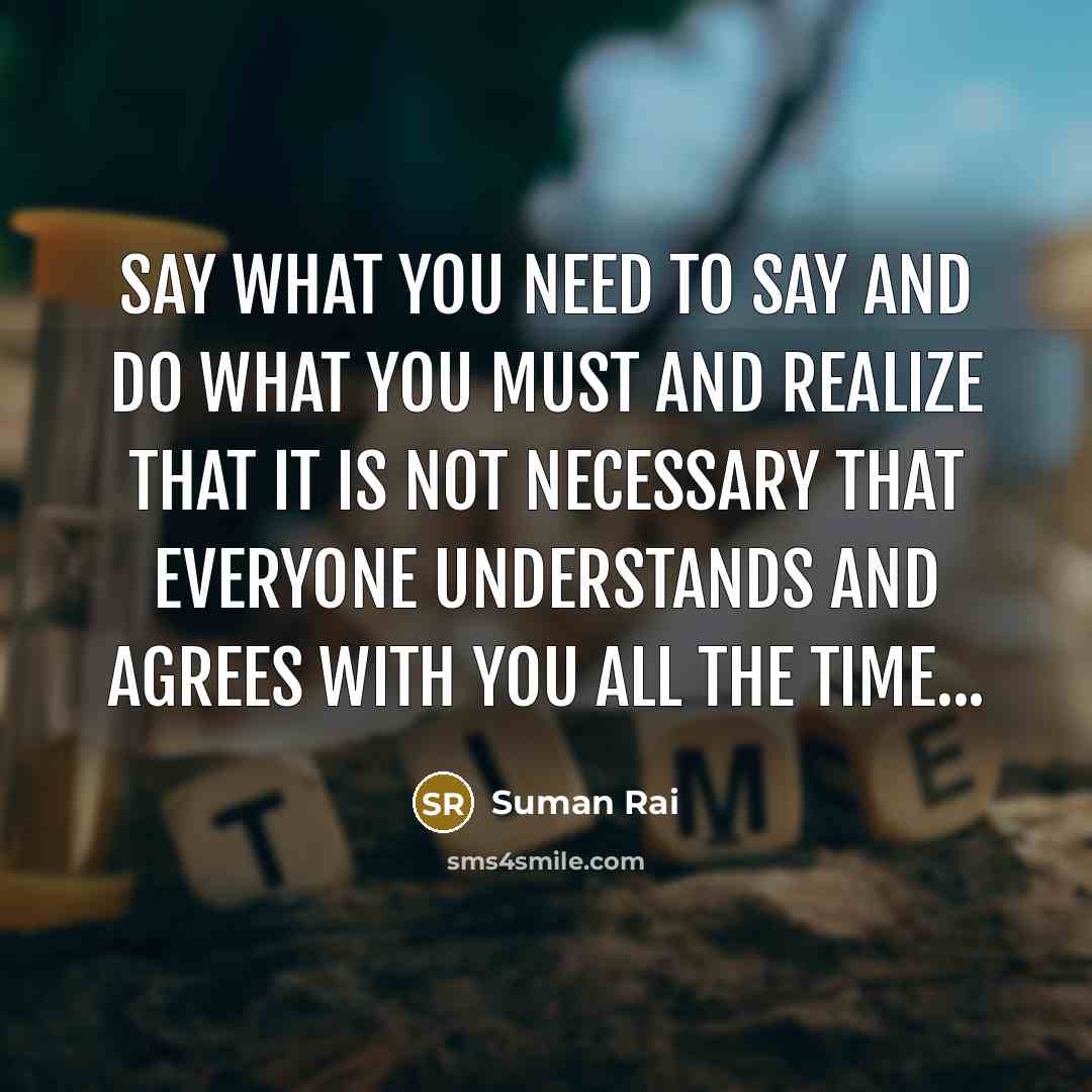 “Say what you need to say and do what you…” quote by Suman Rai