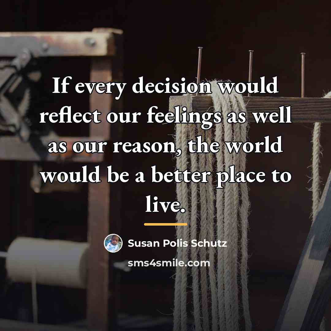 “If every decision would reflect our feelings as well as…” quote by Susan Polis Schutz