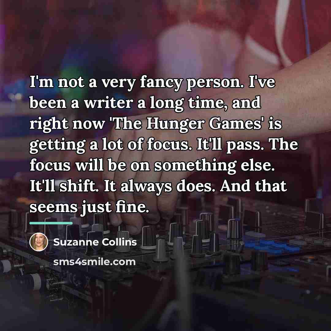 “I'm not a very fancy person. I've been a writer…” quote by Suzanne Collins
