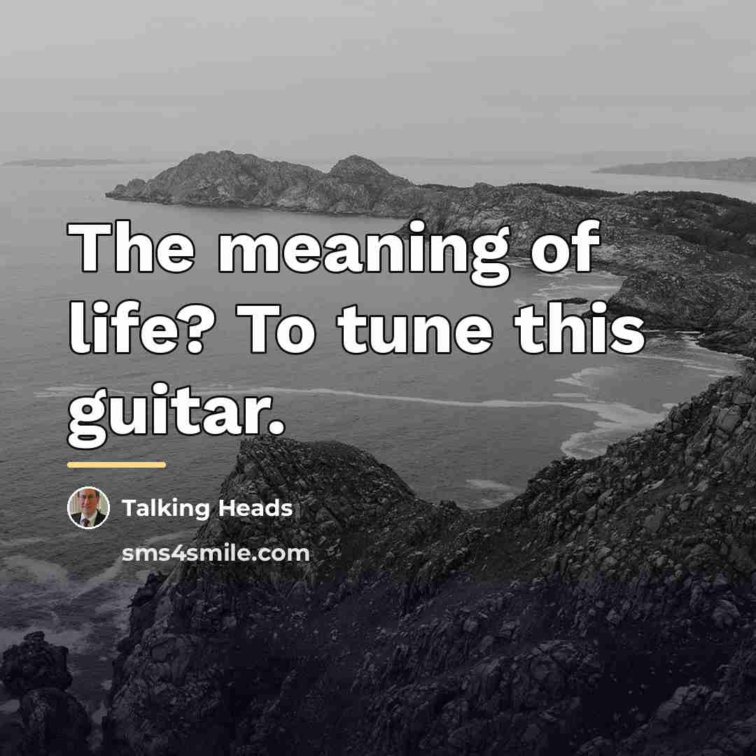 “The meaning of life? To tune this guitar.…” quote by Talking Heads