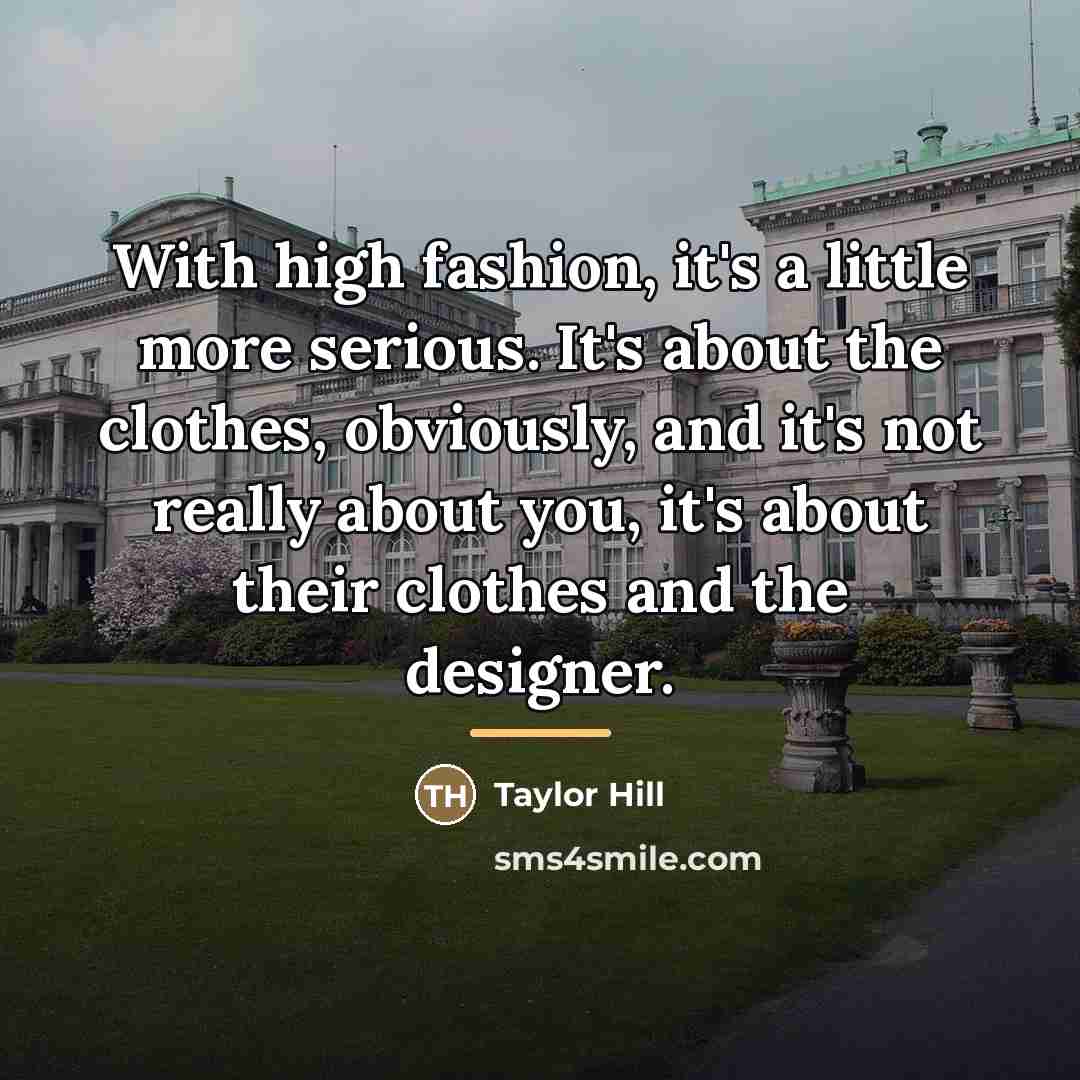 “With high fashion, it's a little more serious. It's about…” quote by Taylor Hill