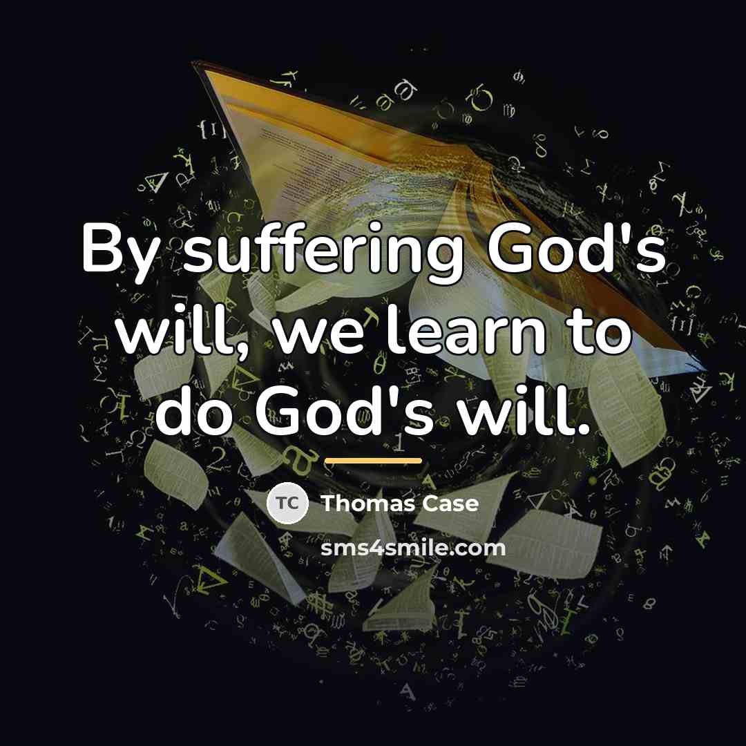 “By suffering God's will, we learn to do God's will.…” quote by Thomas Case