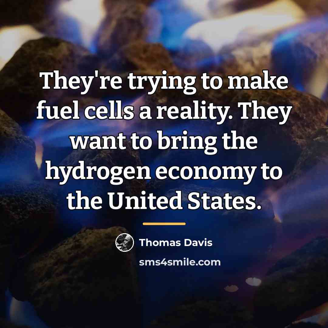 “They're trying to make fuel cells a reality. They want…” quote by Thomas Davis