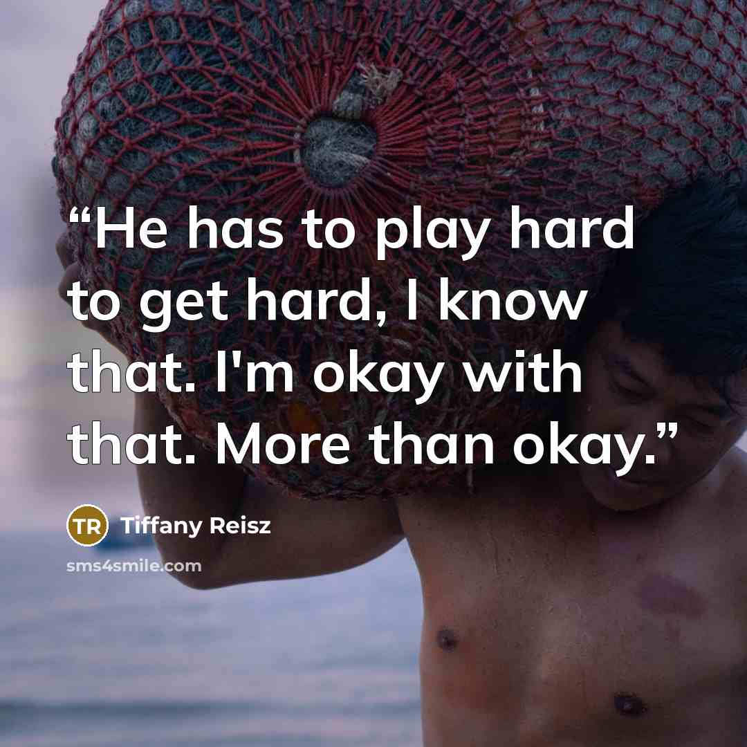 “He has to play hard to get hard, I know that. I'm okay with that. More than okay.” quote by Tiffany Reisz