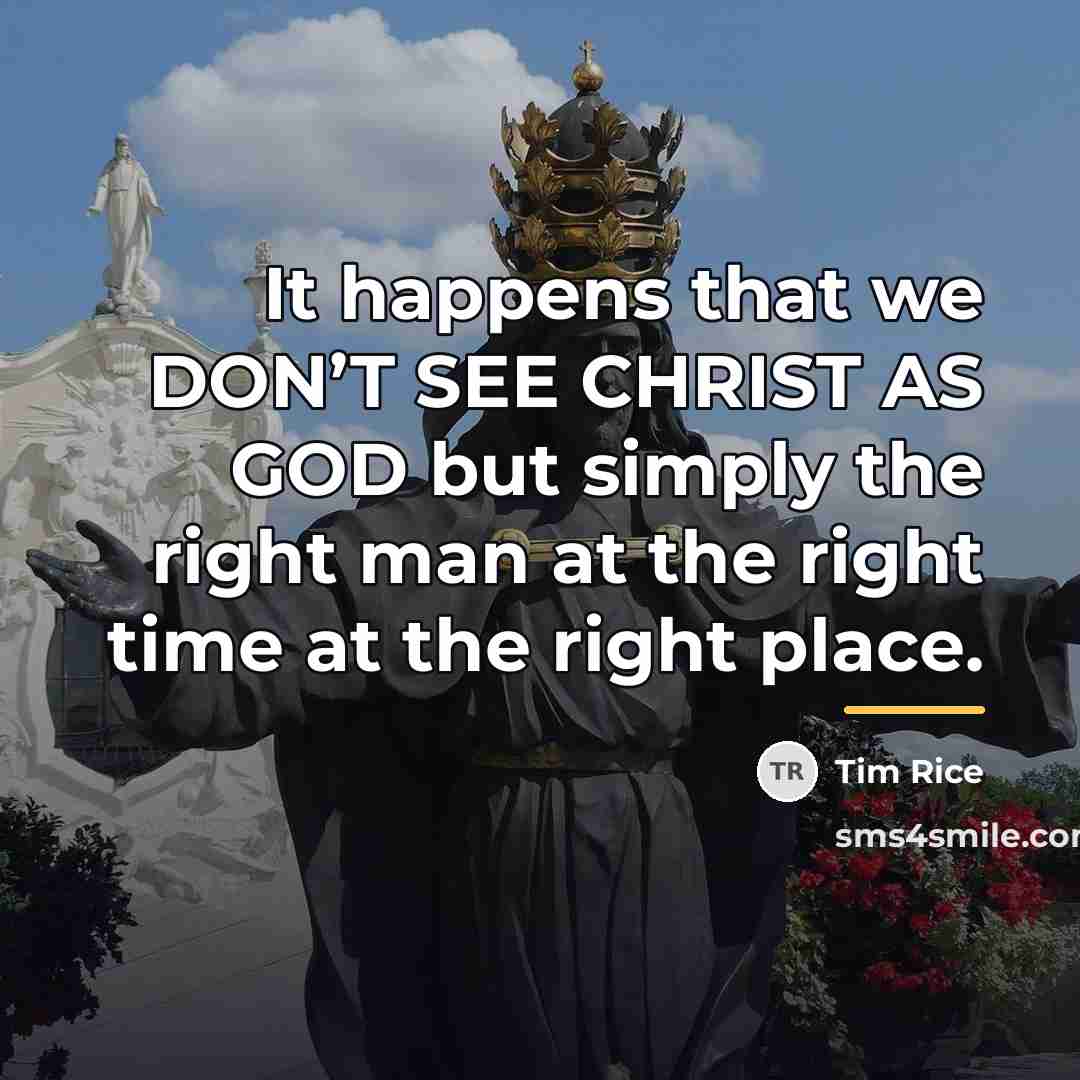 “It happens that we DON’T SEE CHRIST AS GOD but…” quote by Tim Rice