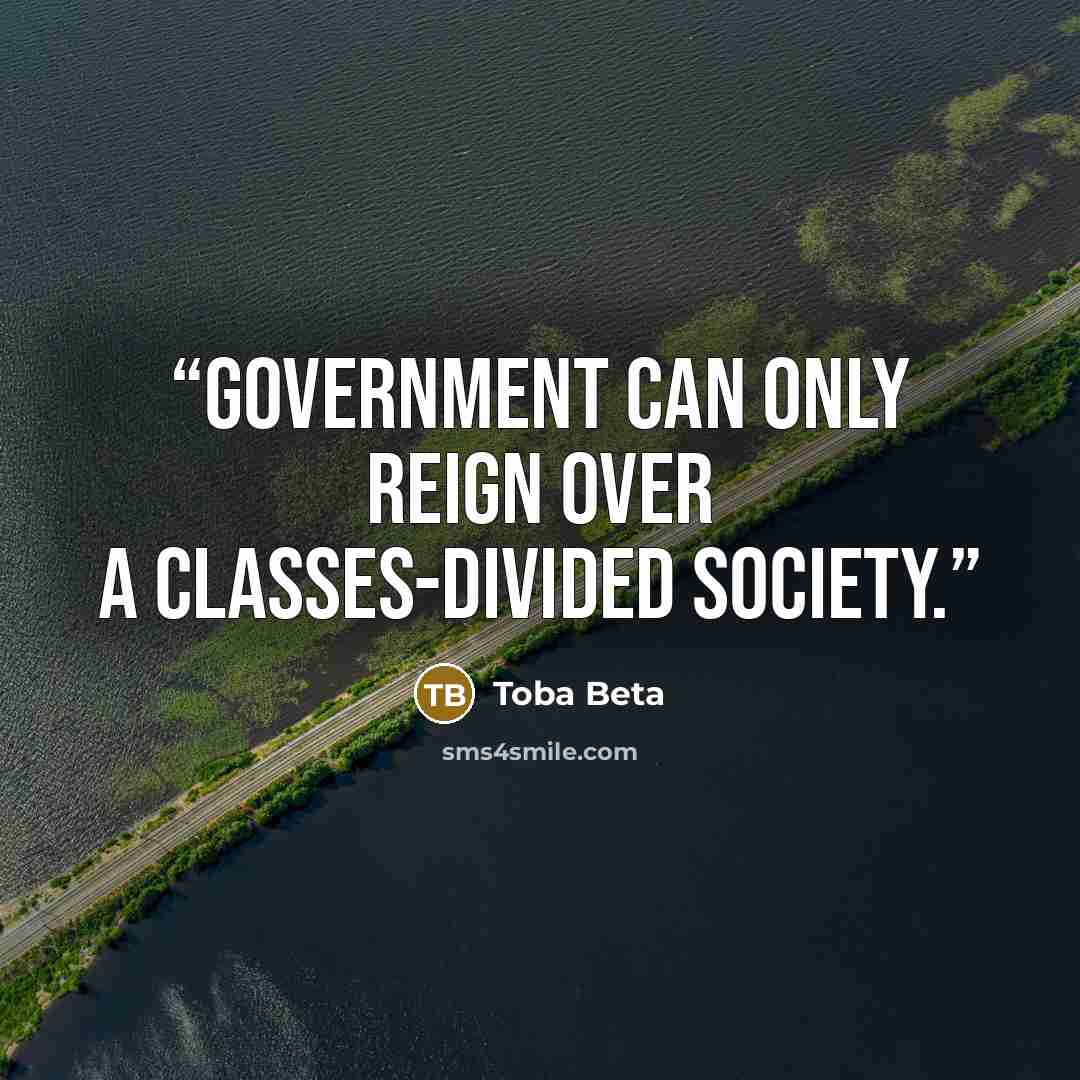 “Government can only reign over a classes-divided society.” quote by Toba Beta