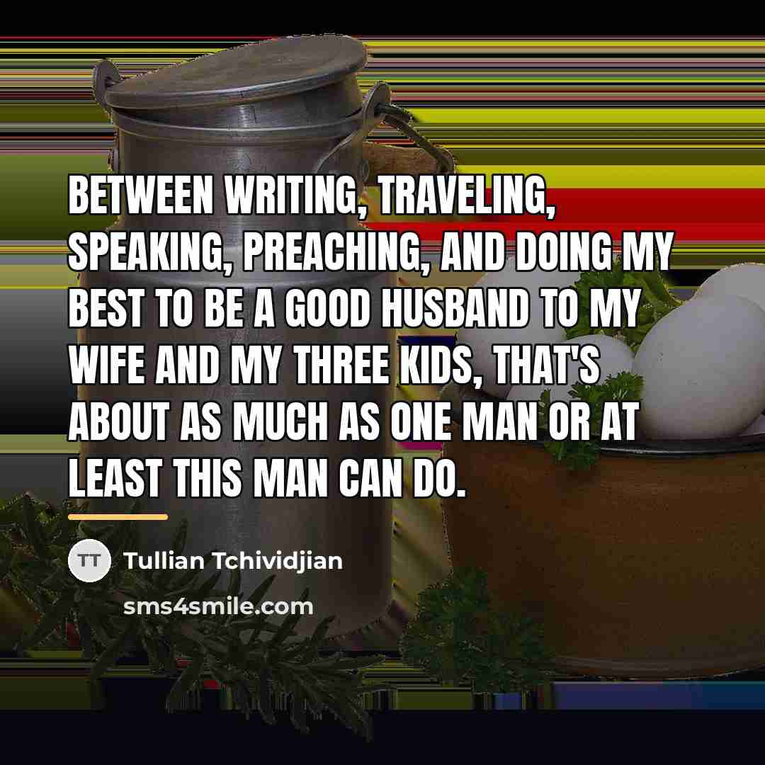 “Between writing, traveling, speaking, preaching, and doing my best to…” quote by Tullian Tchividjian