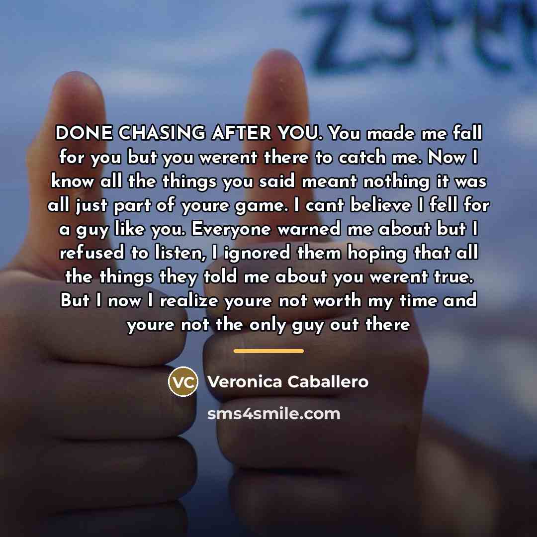 “DONE CHASING AFTER YOU. You made me fall for you…” quote by Veronica Caballero