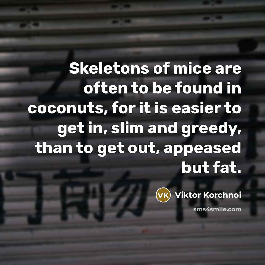 “Skeletons of mice are often to be found in coconuts,…” quote by Viktor Korchnoi
