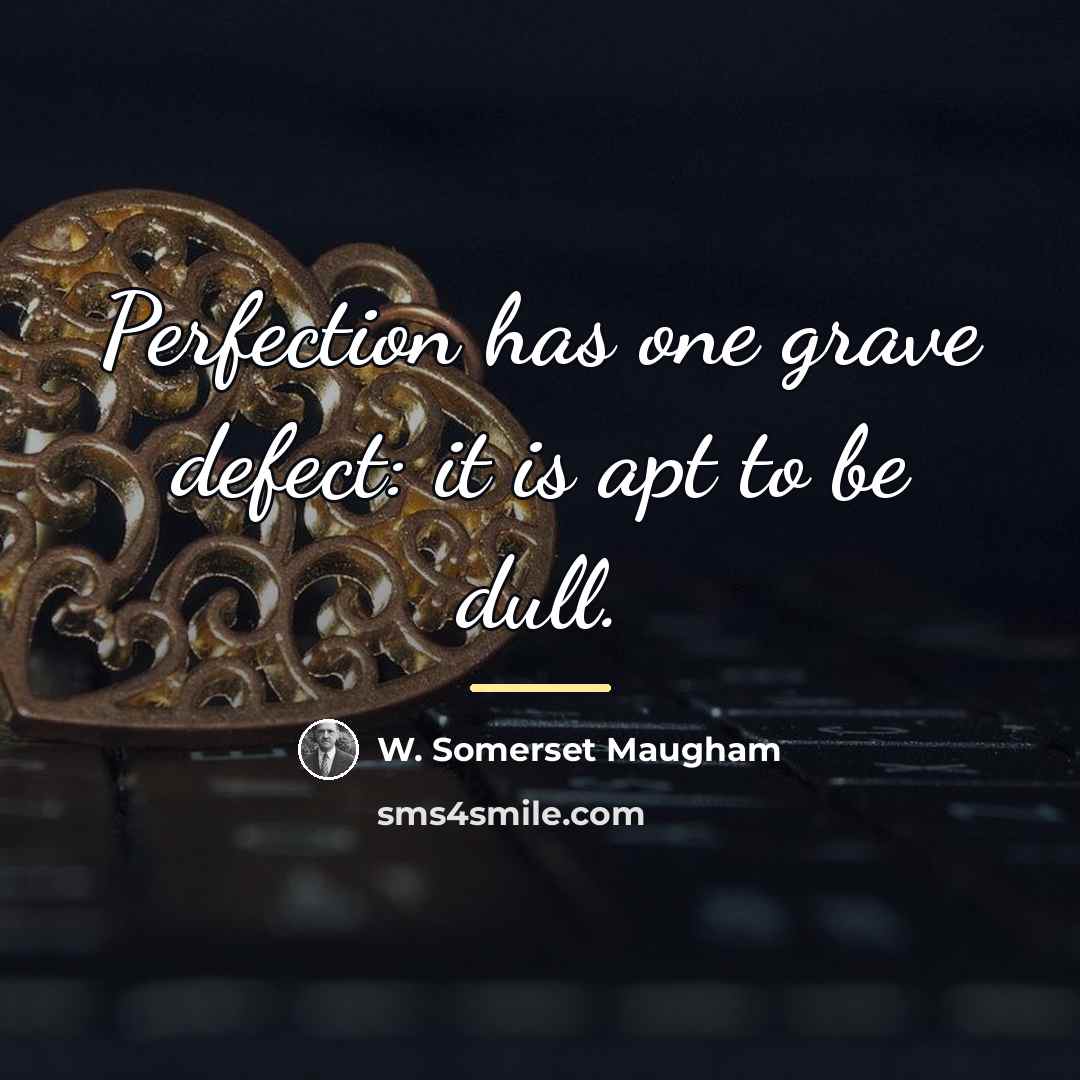 “Perfection has one grave defect: it is apt to be…” quote by W. Somerset Maugham