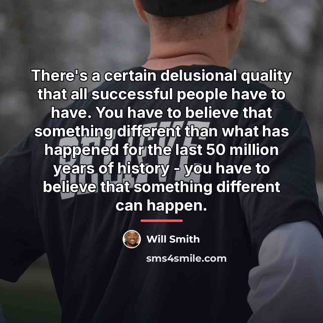 “There's a certain delusional quality that all successful people have…” quote by Will Smith