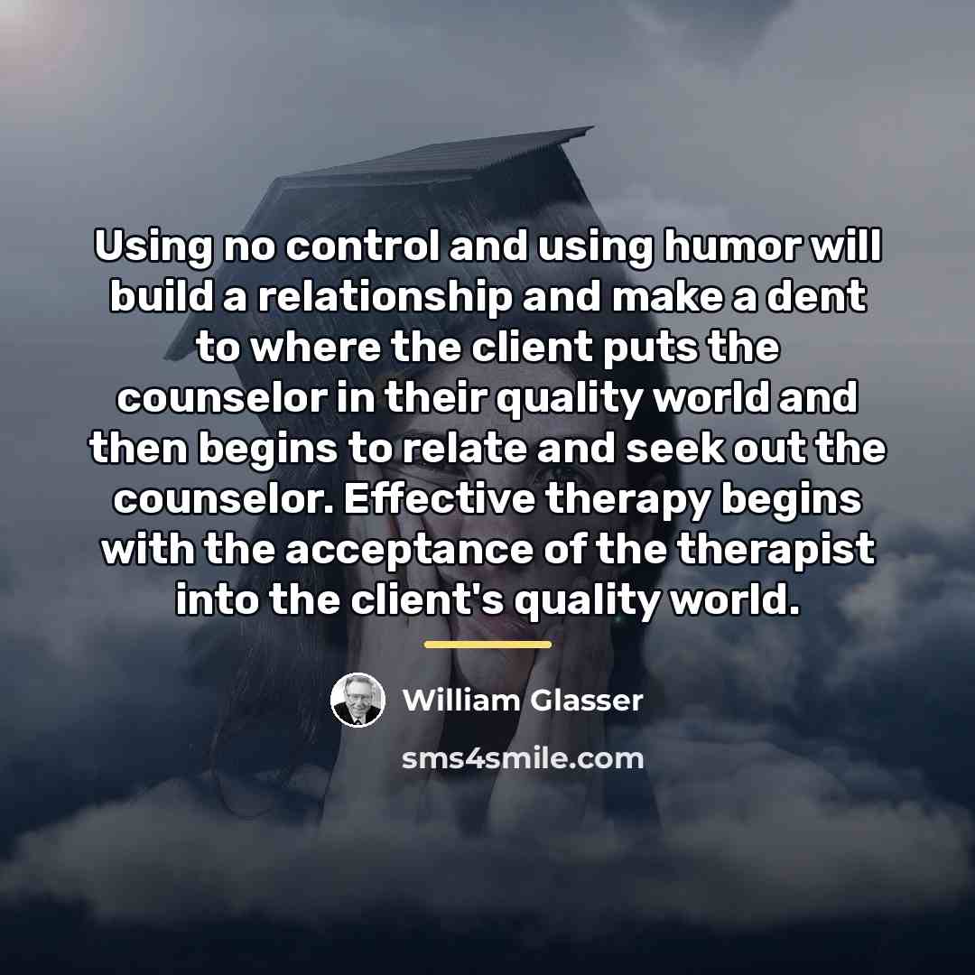 “Using no control and using humor will build a relationship…” quote by William Glasser