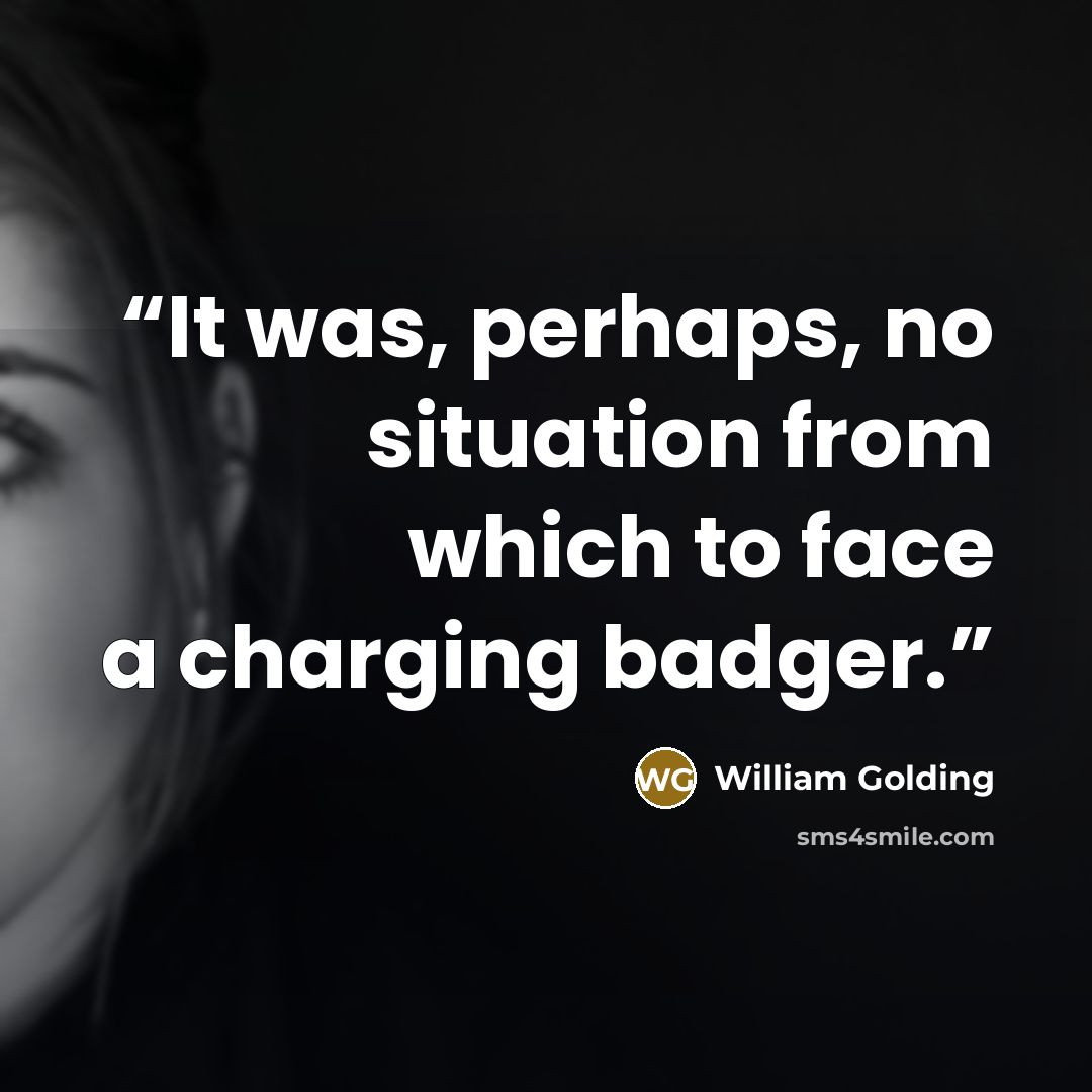 “It was, perhaps, no situation from which to face a charging badger.” quote by William Golding