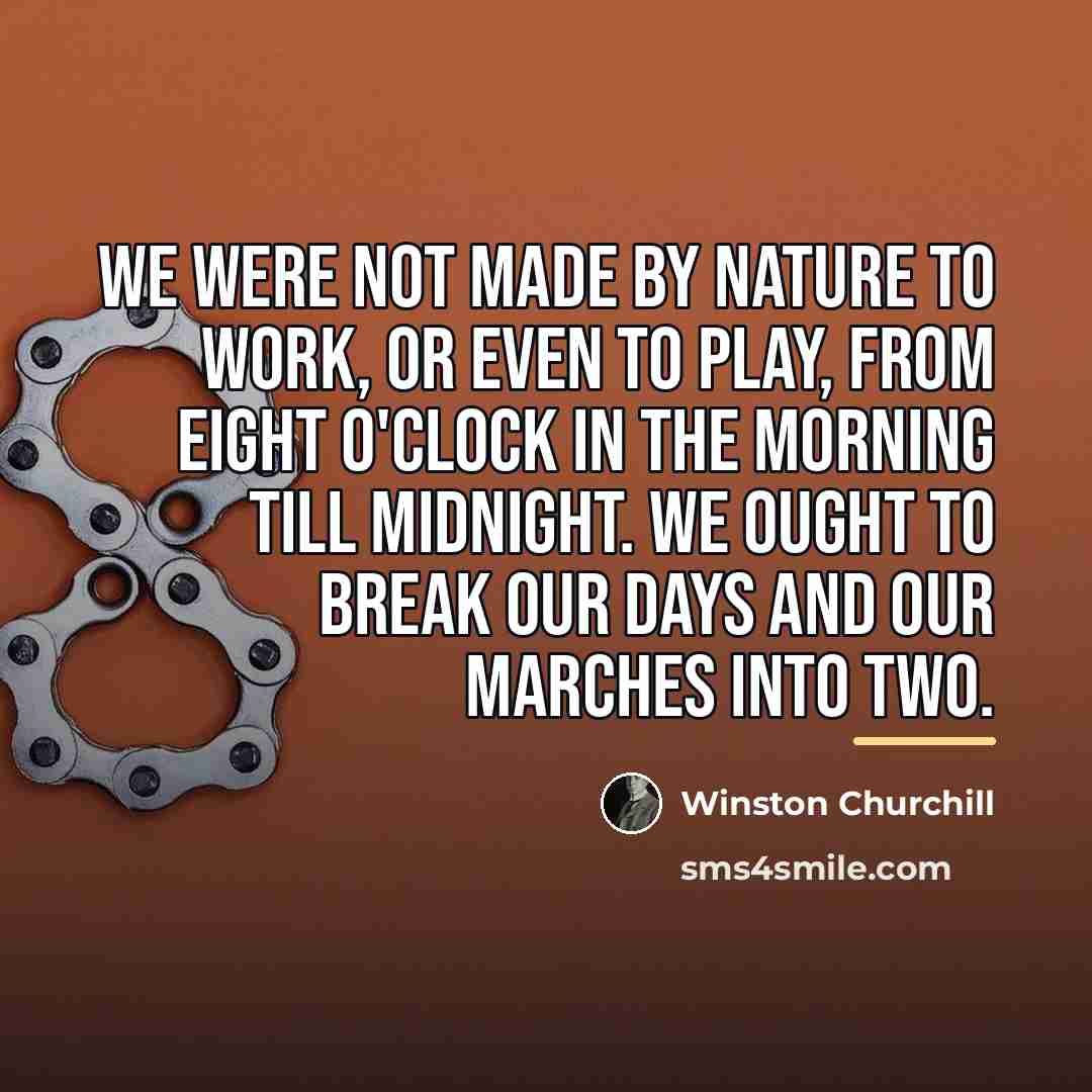 “We were not made by Nature to work, or even…” quote by Winston Churchill