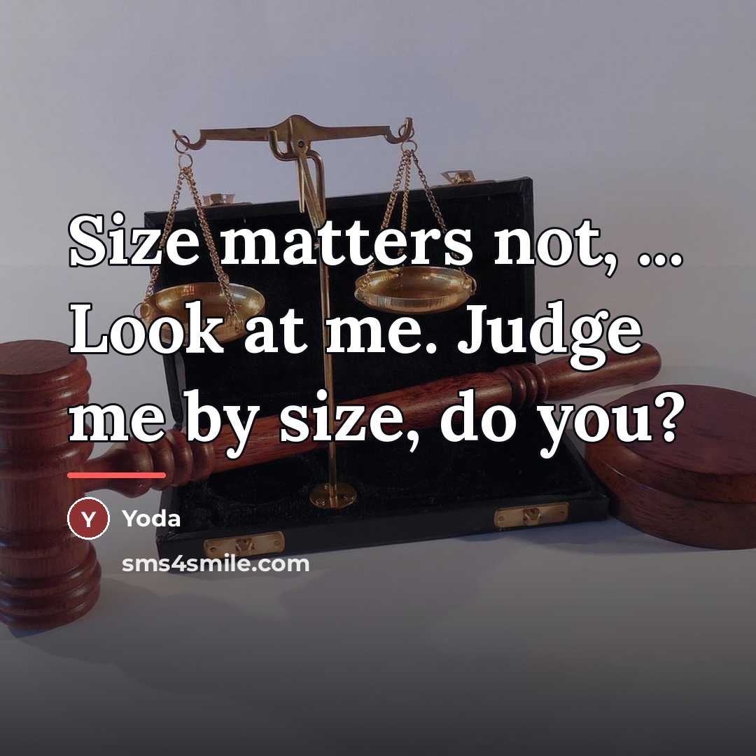 “Size matters not, ... Look at me. Judge me by…” quote by Yoda