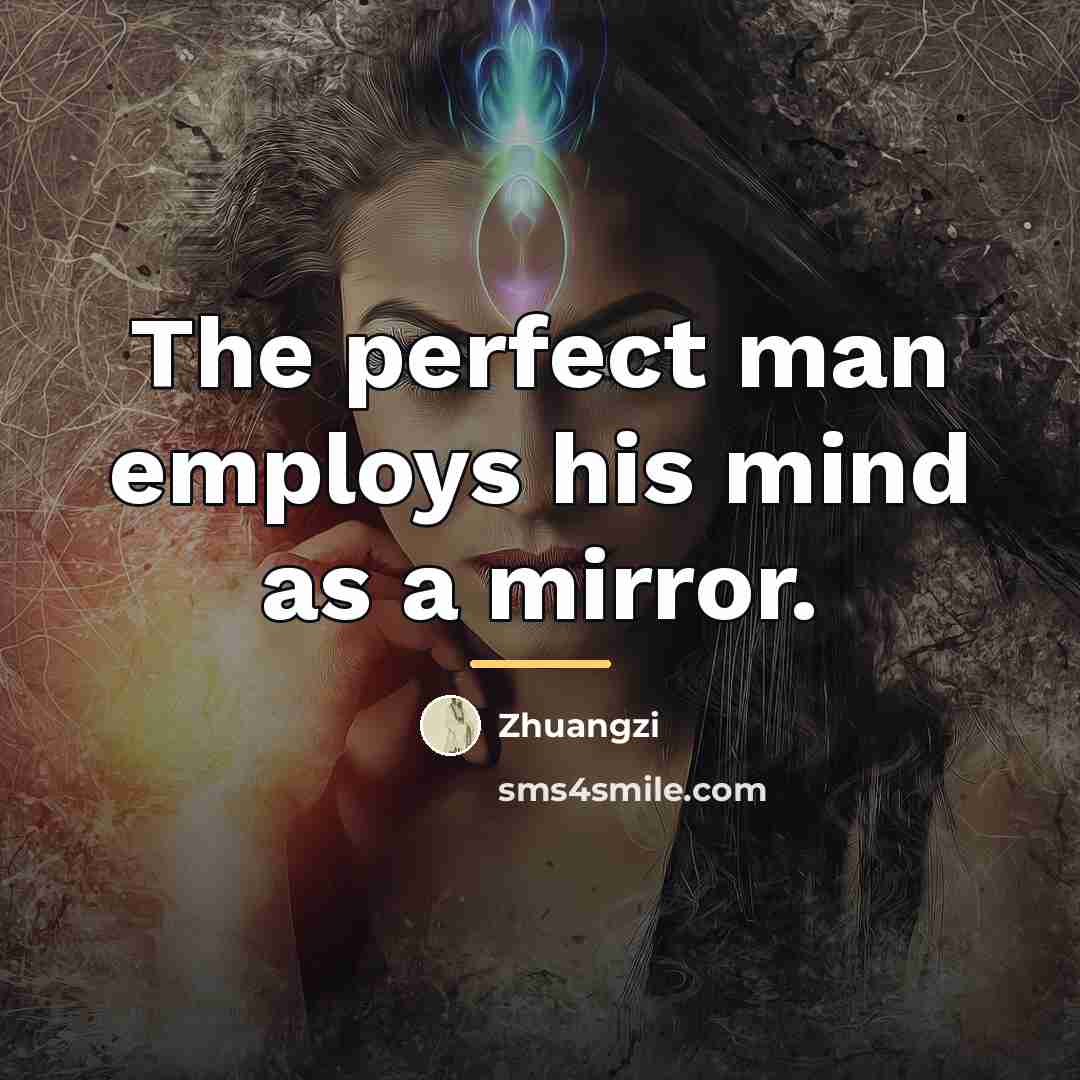 “The perfect man employs his mind as a mirror.…” quote by Zhuangzi